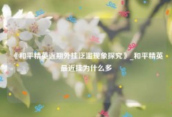 《和平精英近期外挂泛滥现象探究》_和平精英最近挂为什么多